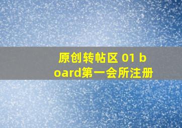 原创转帖区 01 board第一会所注册